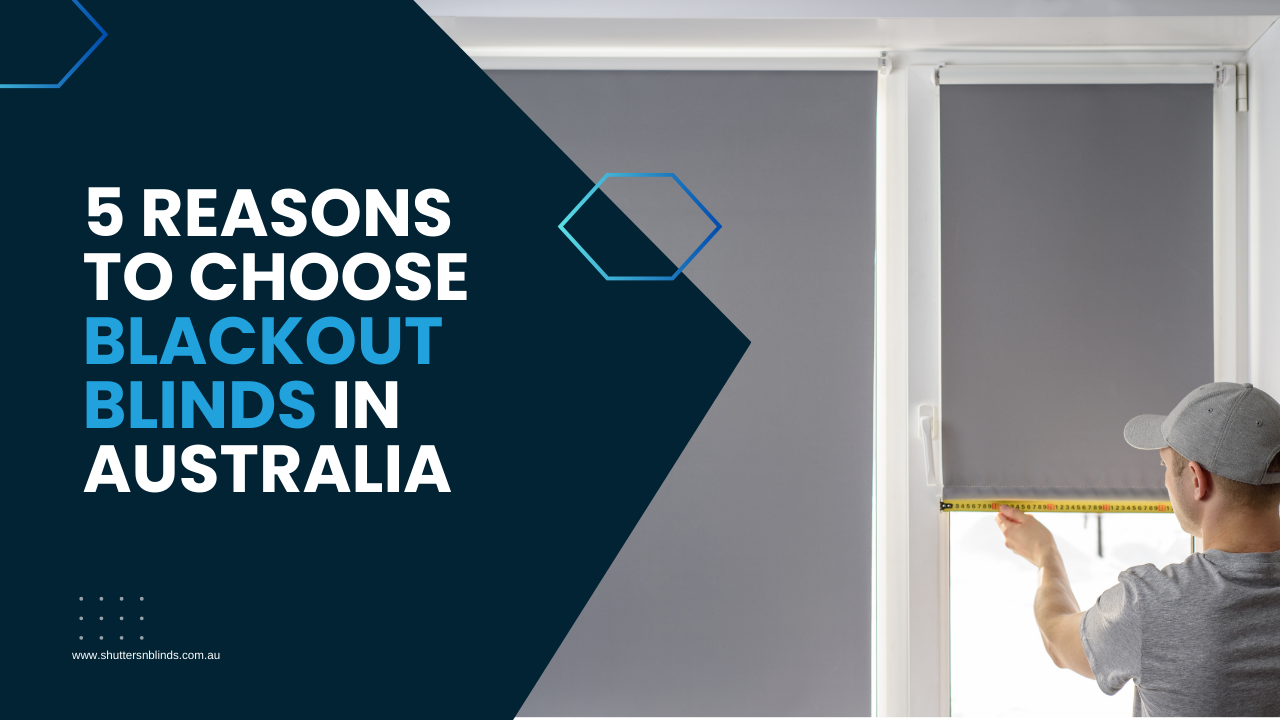 5 Reasons to Choose Blockout Blinds in Australia