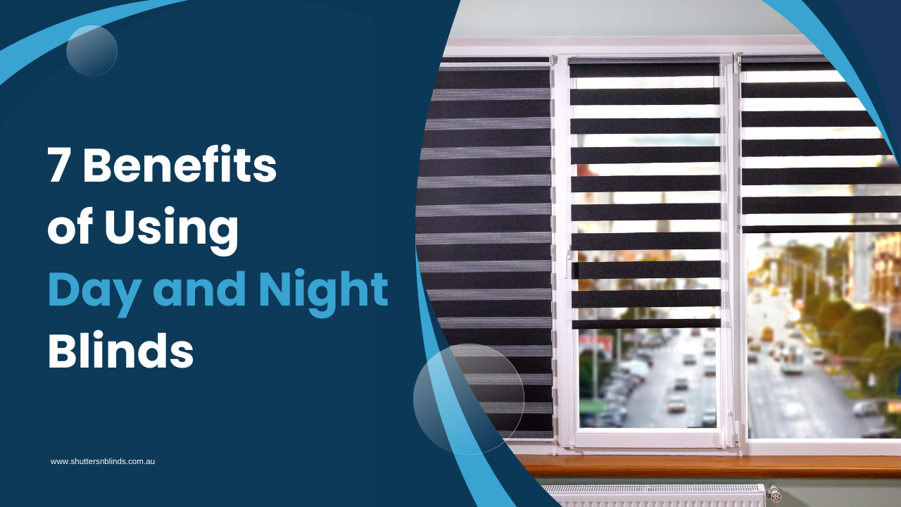 7 Benefits of Using Day and Night Blinds